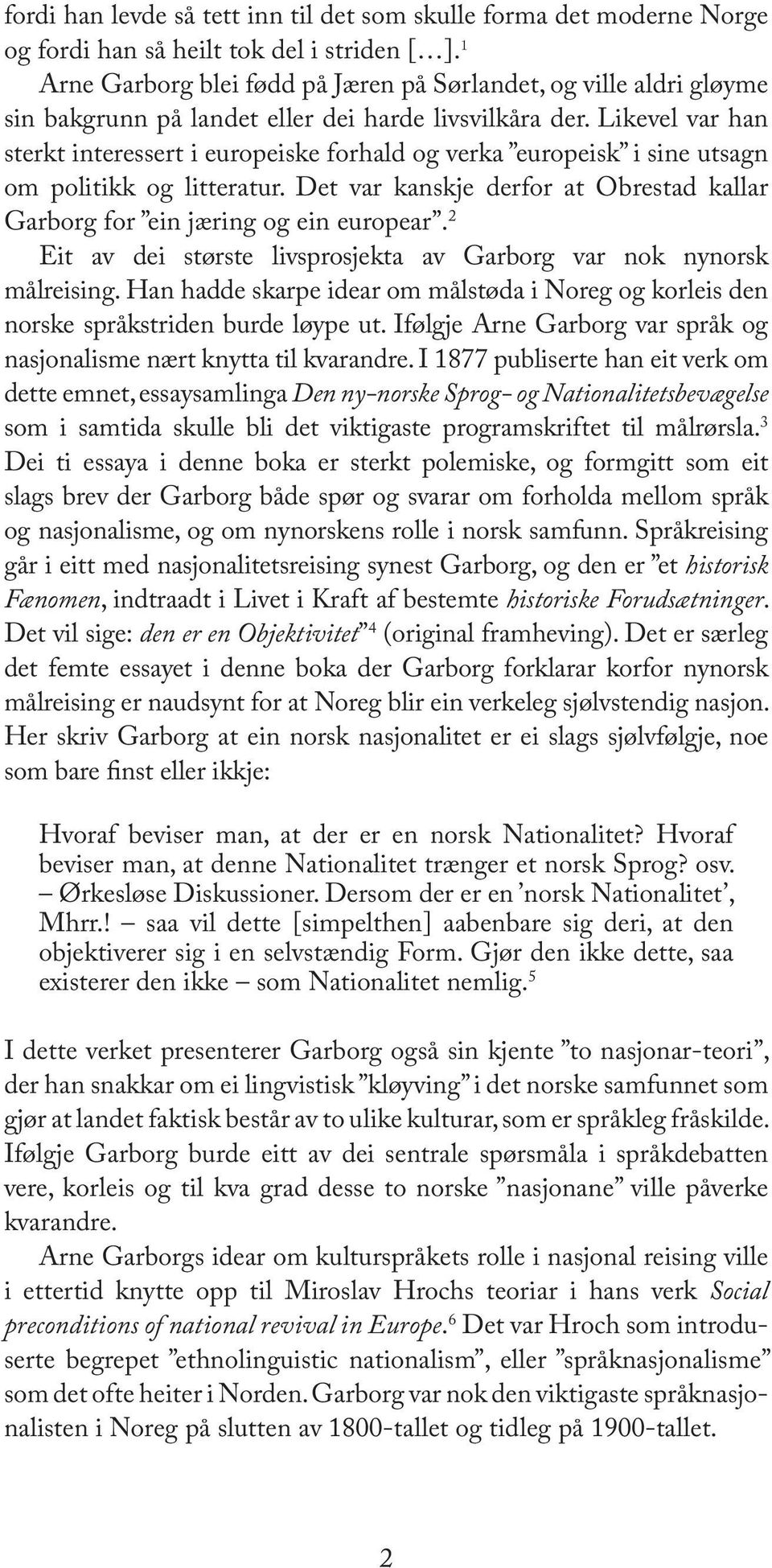 Likevel var han sterkt interessert i europeiske forhald og verka europeisk i sine utsagn om politikk og litteratur. Det var kanskje derfor at Obrestad kallar Garborg for ein jæring og ein europear.