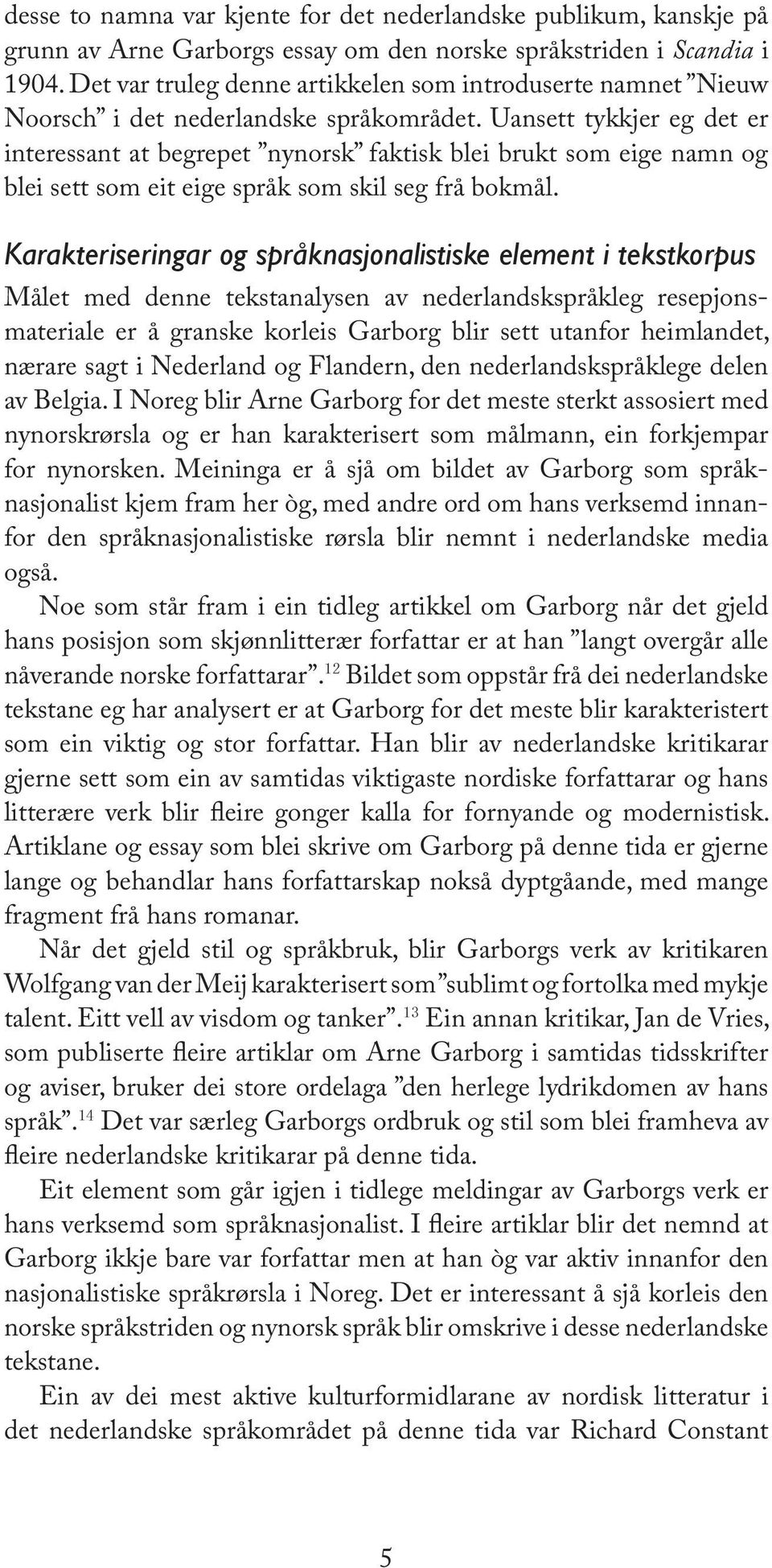 Uansett tykkjer eg det er interessant at begrepet nynorsk faktisk blei brukt som eige namn og blei sett som eit eige språk som skil seg frå bokmål.