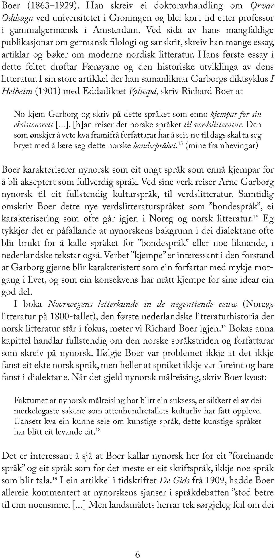 Hans første essay i dette feltet drøftar Færøyane og den historiske utviklinga av dens litteratur.