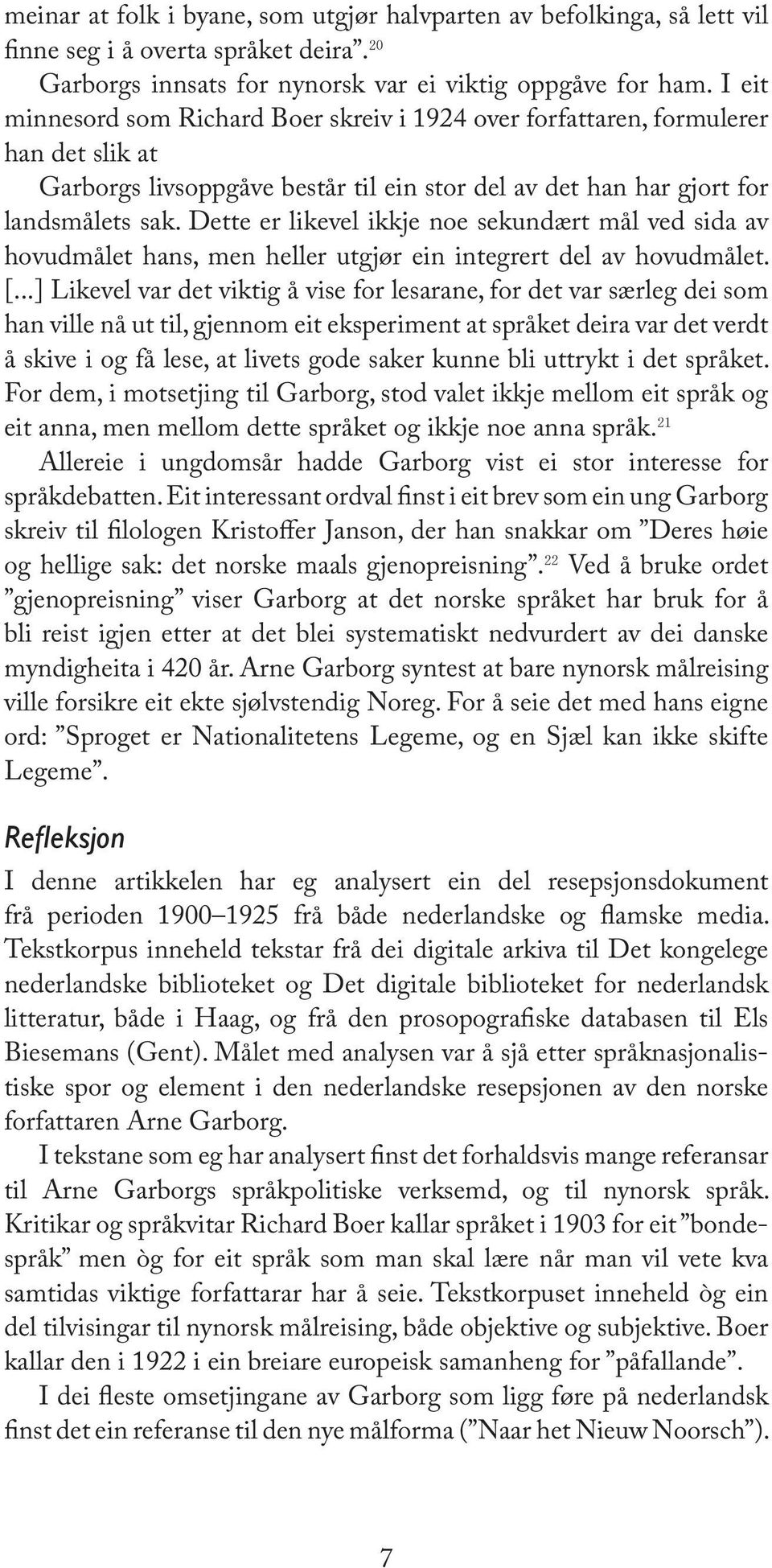 Dette er likevel ikkje noe sekundært mål ved sida av hovudmålet hans, men heller utgjør ein integrert del av hovudmålet. [.