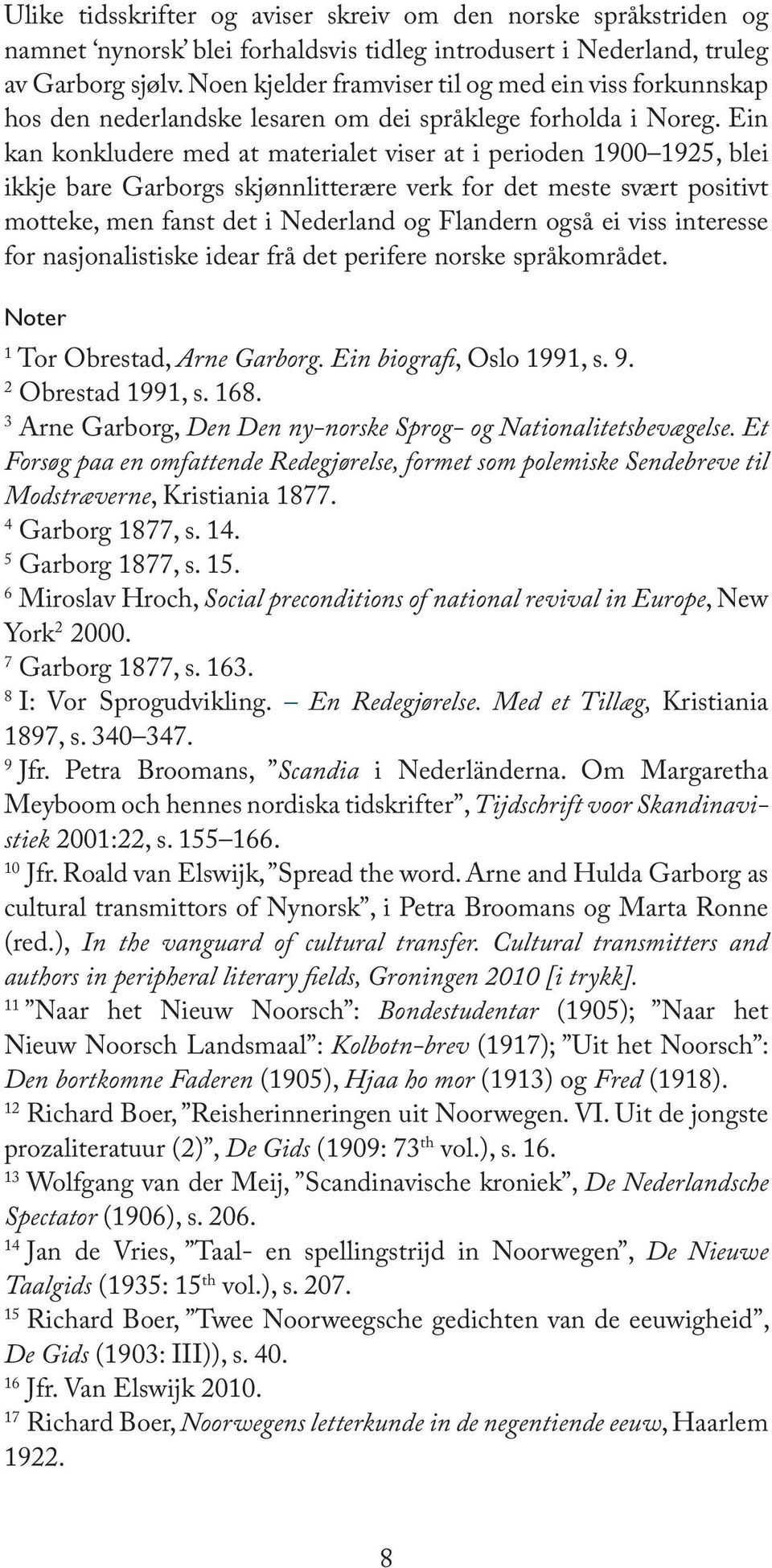 Ein kan konkludere med at materialet viser at i perioden 1900 1925, blei ikkje bare Garborgs skjønnlitterære verk for det meste svært positivt motteke, men fanst det i Nederland og Flandern også ei
