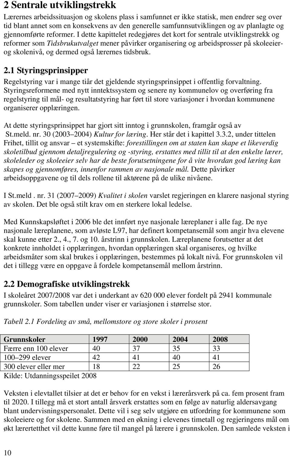 I dette kapittelet redegjøres det kort for sentrale utviklingstrekk og reformer som Tidsbrukutvalget mener påvirker organisering og arbeidsprosser på skoleeierog skolenivå, og dermed også lærernes