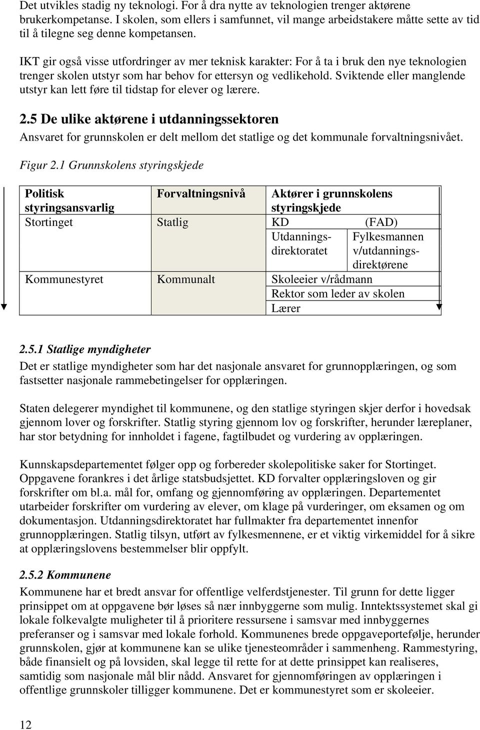 IKT gir også visse utfordringer av mer teknisk karakter: For å ta i bruk den nye teknologien trenger skolen utstyr som har behov for ettersyn og vedlikehold.