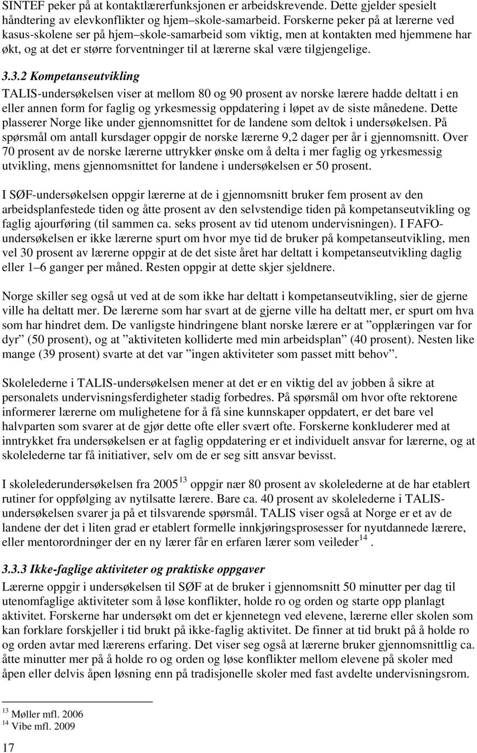 3.3.2 Kompetanseutvikling TALIS-undersøkelsen viser at mellom 80 og 90 prosent av norske lærere hadde deltatt i en eller annen form for faglig og yrkesmessig oppdatering i løpet av de siste månedene.