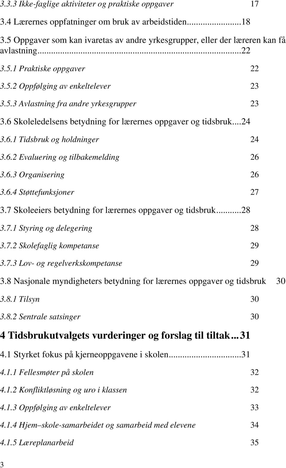 6.2 Evaluering og tilbakemelding 26 3.6.3 Organisering 26 3.6.4 Støttefunksjoner 27 3.7 Skoleeiers betydning for lærernes oppgaver og tidsbruk...28 3.7.1 Styring og delegering 28 3.7.2 Skolefaglig kompetanse 29 3.