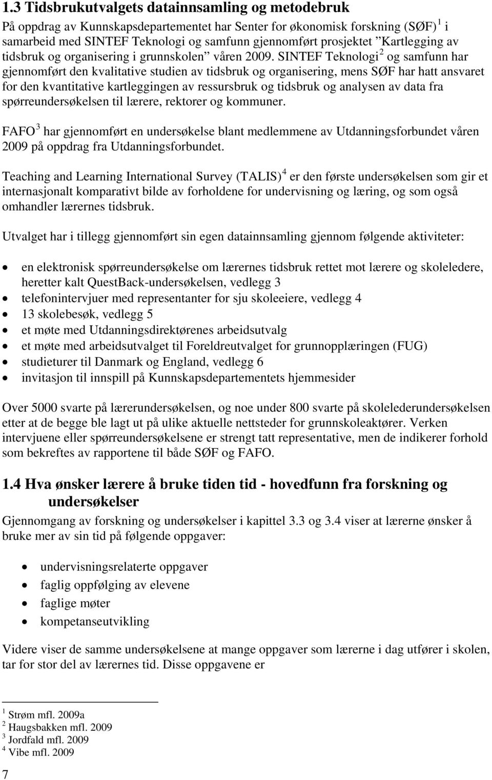 SINTEF Teknologi 2 og samfunn har gjennomført den kvalitative studien av tidsbruk og organisering, mens SØF har hatt ansvaret for den kvantitative kartleggingen av ressursbruk og tidsbruk og analysen