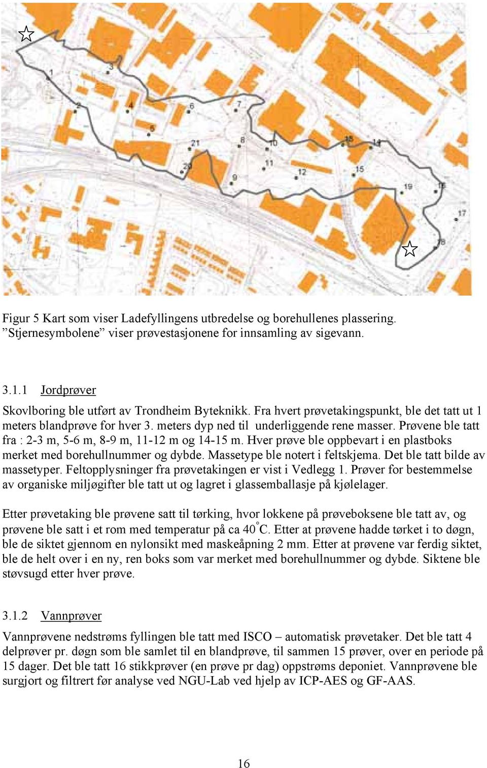 Prøvene ble tatt fra : 2-3 m, 5-6 m, 8-9 m, 11-12 m og 14-15 m. Hver prøve ble oppbevart i en plastboks merket med borehullnummer og dybde. Massetype ble notert i feltskjema.