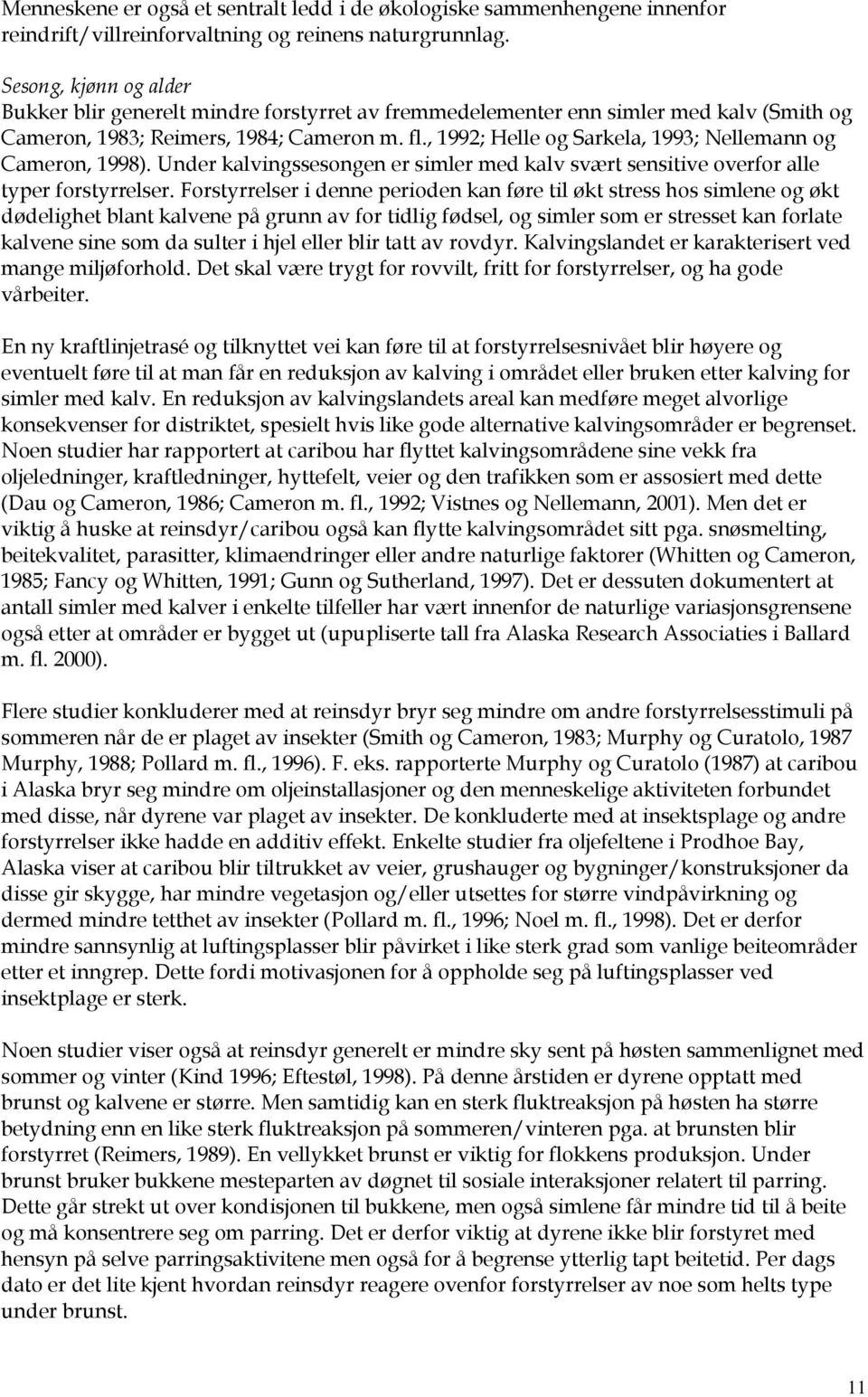 , 1992; Helle og Sarkela, 1993; Nellemann og Cameron, 1998). Under kalvingssesongen er simler med kalv svært sensitive overfor alle typer forstyrrelser.