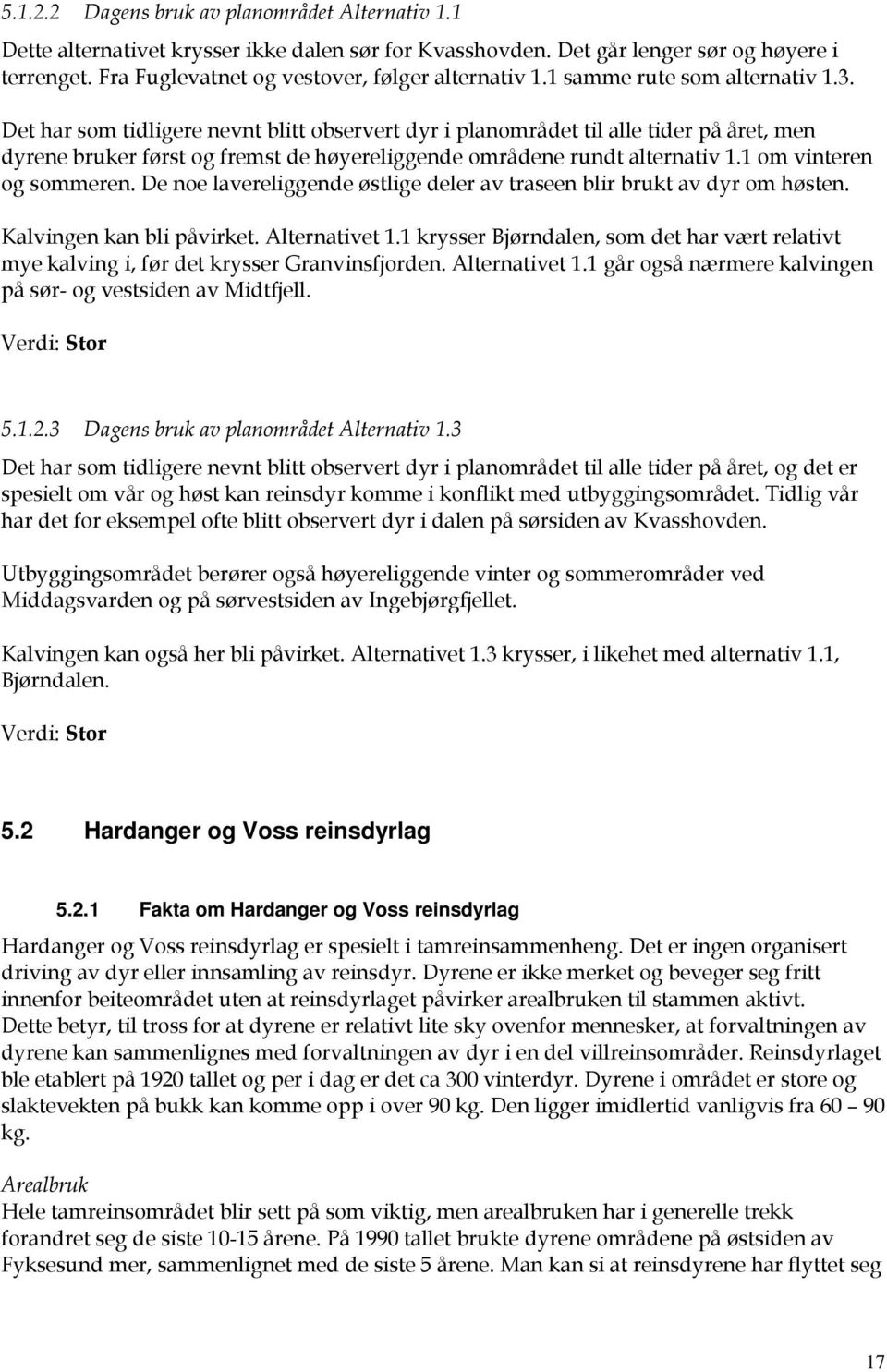 1 om vinteren og sommeren. De noe lavereliggende østlige deler av traseen blir brukt av dyr om høsten. Kalvingen kan bli påvirket. Alternativet 1.