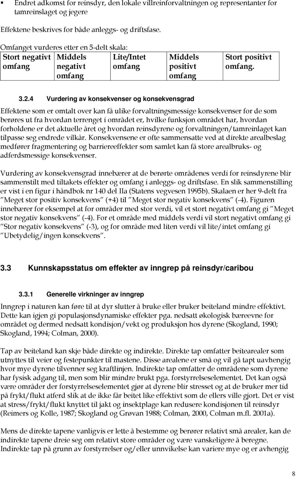 4 Vurdering av konsekvenser og konsekvensgrad Effektene som er omtalt over kan få ulike forvaltningsmessige konsekvenser for de som berøres ut fra hvordan terrenget i området er, hvilke funksjon