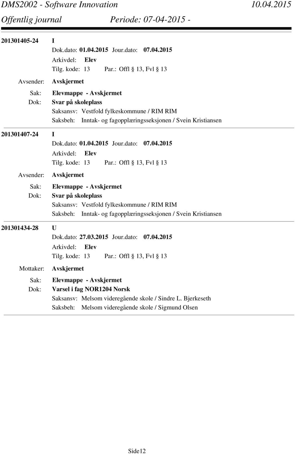 2015 Elevmappe - Svar på skoleplass Saksbeh: Inntak- og fagopplæringsseksjonen / Svein Kristiansen 201301407-24 I Dok.dato: 01.04.