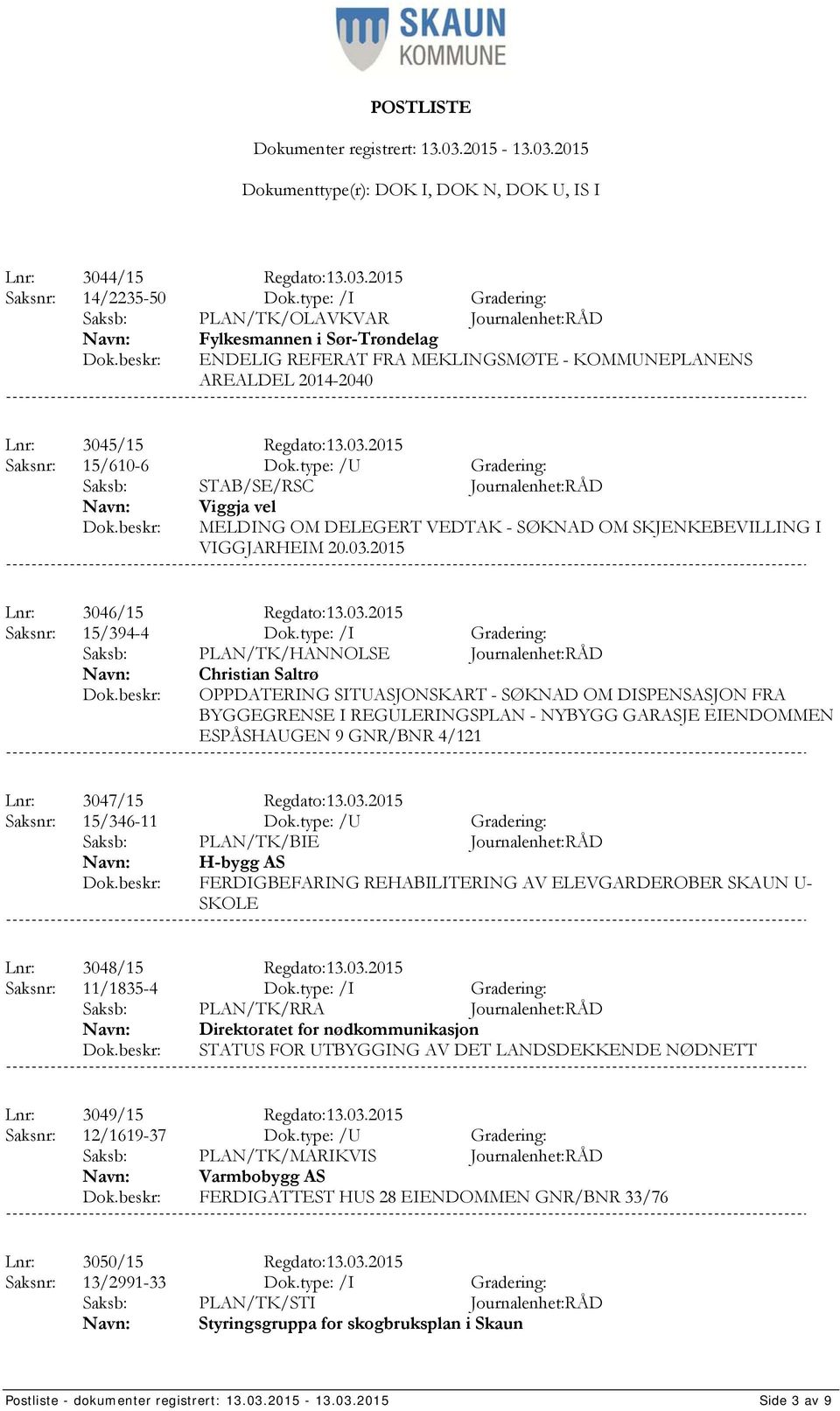 2015 Saksnr: 15/610-6 Dok.type: /U Gradering: Saksb: STAB/SE/RSC Journalenhet:RÅD Viggja vel MELDING OM DELEGERT VEDTAK - SØKNAD OM SKJENKEBEVILLING I VIGGJARHEIM 20.03.2015 Lnr: 3046/15 Regdato:13.