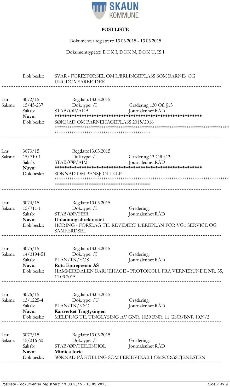 2015 Saksnr: 15/710-1 Dok.type: /I Gradering:13 Ofl 13 Saksb: STAB/ØP/AIM Journalenhet:RÅD *************** SØKNAD OM PENSJON I KLP ************************************* Lnr: 3074/15 Regdato:13.03.