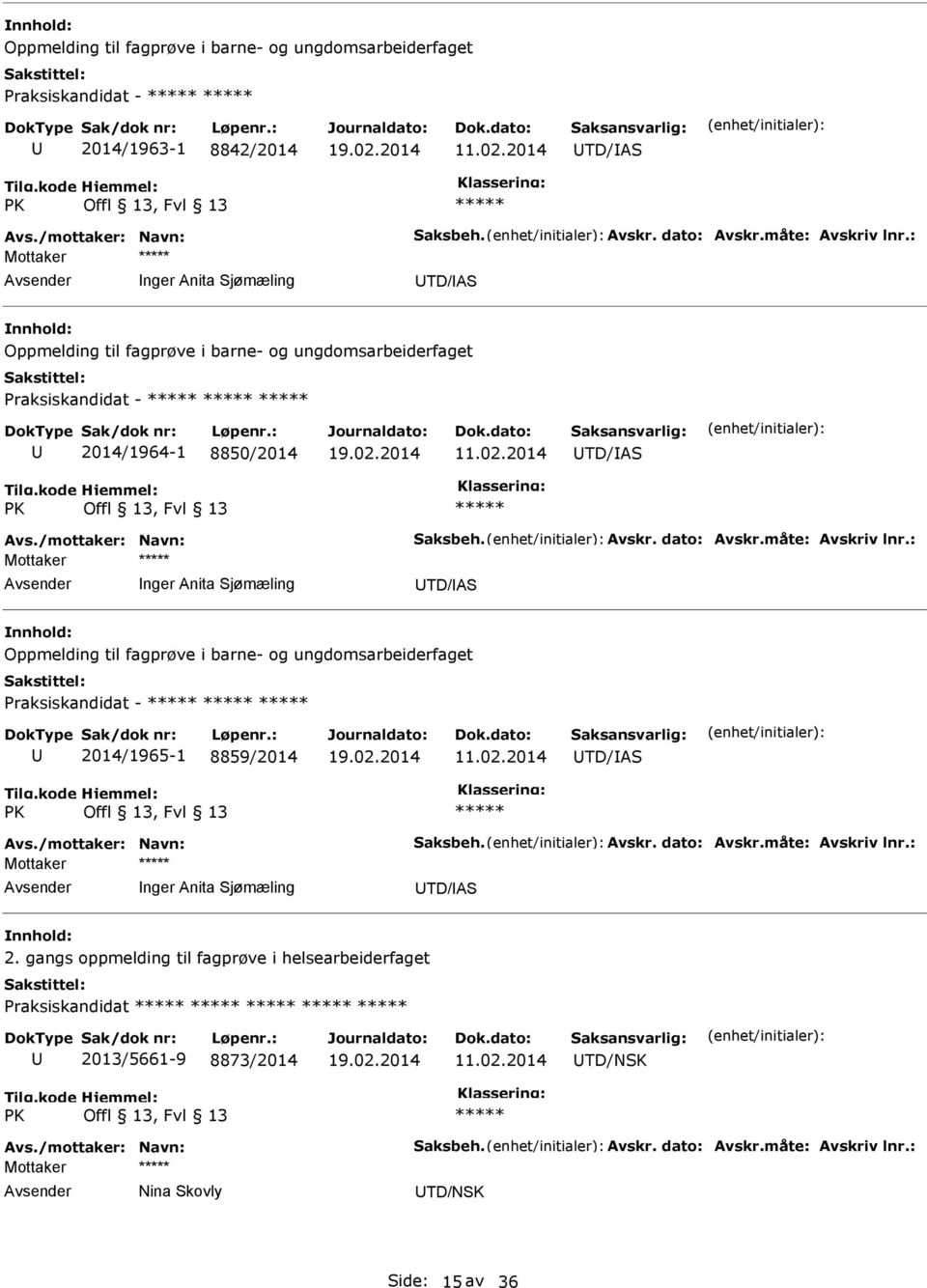 dato: Avskr.måte: Avskriv lnr.: Mottaker nger Anita Sjømæling TD/AS Oppmelding til fagprøve i barne- og ungdomsarbeiderfaget Praksiskandidat - 2014/1965-1 8859/2014 TD/AS PK Offl 13, Fvl 13 Avs.