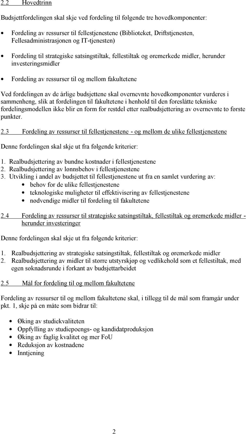 budsjettene skal overnevnte hovedkomponenter vurderes i sammenheng, slik at fordelingen til fakultetene i henhold til den foreslåtte tekniske fordelingsmodellen ikke blir en form for restdel etter