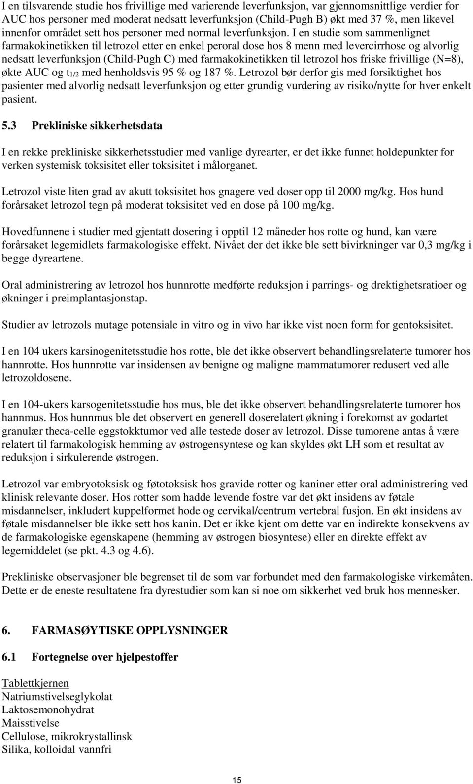 I en studie som sammenlignet farmakokinetikken til letrozol etter en enkel peroral dose hos 8 menn med levercirrhose og alvorlig nedsatt leverfunksjon (Child-Pugh C) med farmakokinetikken til