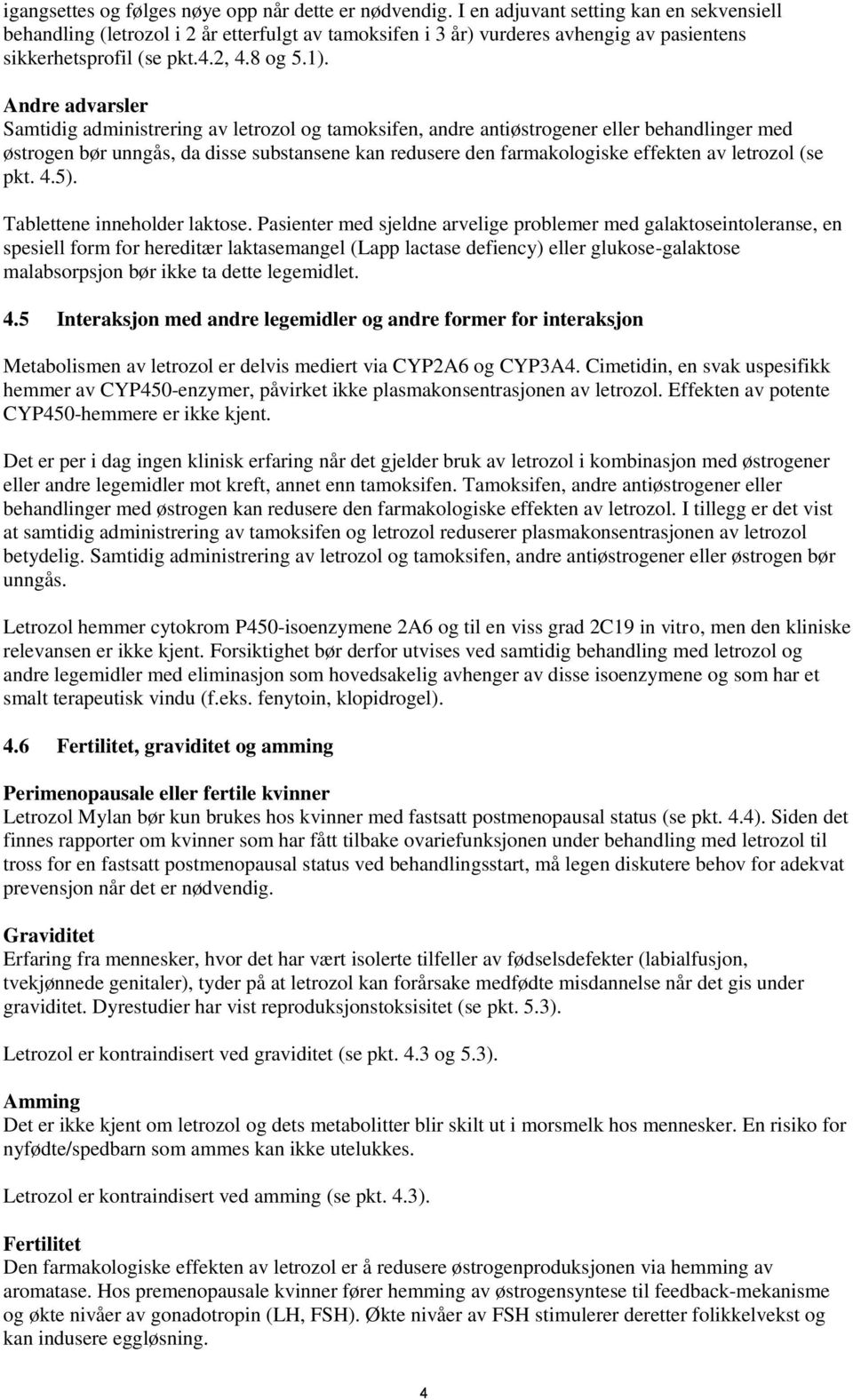 Andre advarsler Samtidig administrering av letrozol og tamoksifen, andre antiøstrogener eller behandlinger med østrogen bør unngås, da disse substansene kan redusere den farmakologiske effekten av