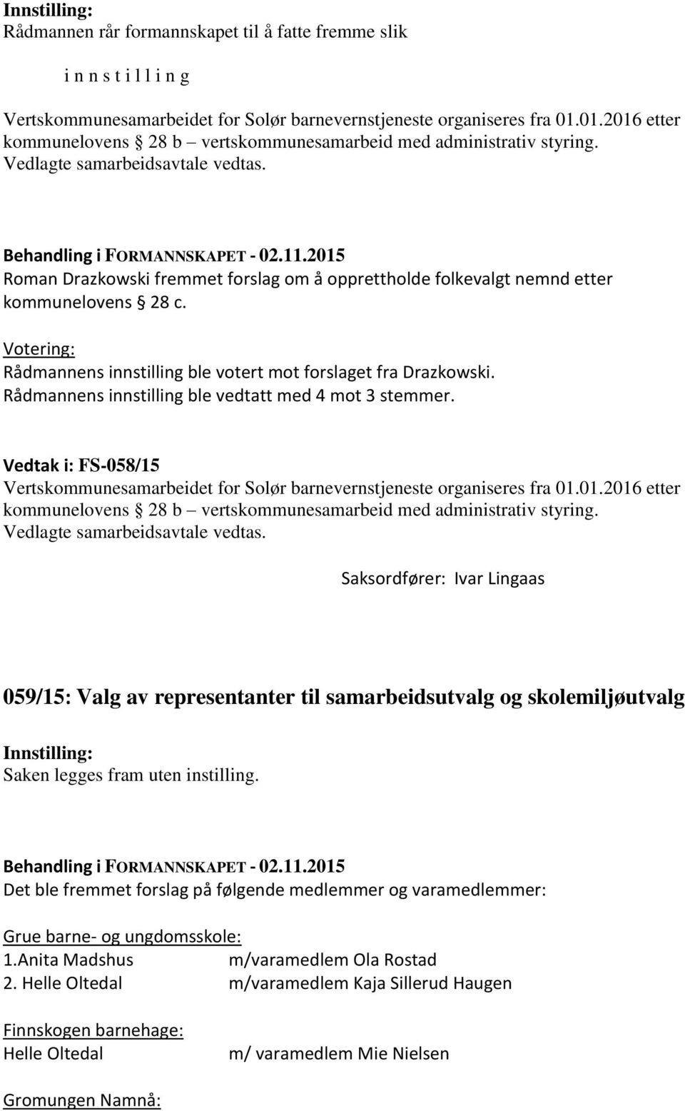 Roman Drazkowski fremmet forslag om å opprettholde folkevalgt nemnd etter kommunelovens 28 c. Votering: Rådmannens innstilling ble votert mot forslaget fra Drazkowski.