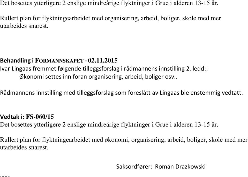 Ivar Lingaas fremmet følgende tilleggsforslag i rådmannens innstilling 2. ledd:: Økonomi settes inn foran organisering, arbeid, boliger osv.
