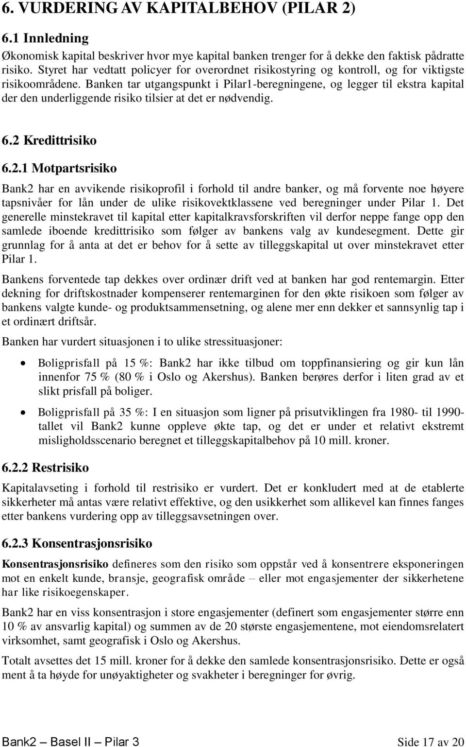 Banken tar utgangspunkt i Pilar1-beregningene, og legger til ekstra kapital der den underliggende risiko tilsier at det er nødvendig. 6.2 