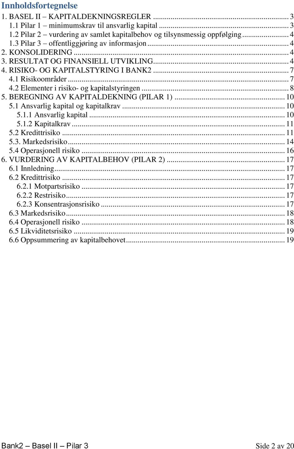 .. 8 5. BEREGNING AV KAPITALDEKNING (PILAR 1)... 10 5.1 Ansvarlig kapital og kapitalkrav... 10 5.1.1 Ansvarlig kapital... 10 5.1.2 Kapitalkrav... 11 5.2 Kredittrisiko... 11 5.3. Markedsrisiko... 14 5.