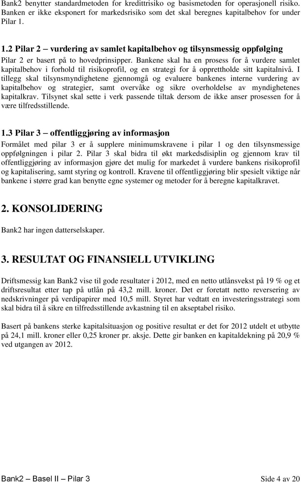 Bankene skal ha en prosess for å vurdere samlet kapitalbehov i forhold til risikoprofil, og en strategi for å opprettholde sitt kapitalnivå.