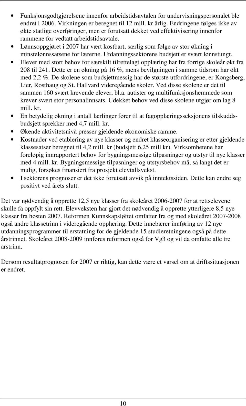 Lønnsoppgjøret i 2007 har vært kostbart, særlig som følge av stor økning i minstelønnssatsene for lærerne. Utdanningssektorens budsjett er svært lønnstungt.