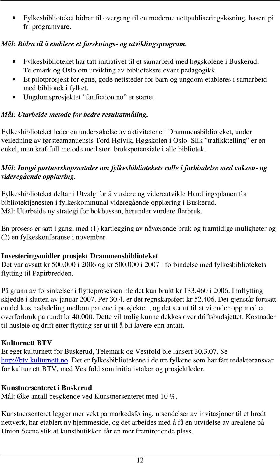 Et pilotprosjekt for egne, gode nettsteder for barn og ungdom etableres i samarbeid med bibliotek i fylket. Ungdomsprosjektet fanfiction.no er startet. Mål: Utarbeide metode for bedre resultatmåling.