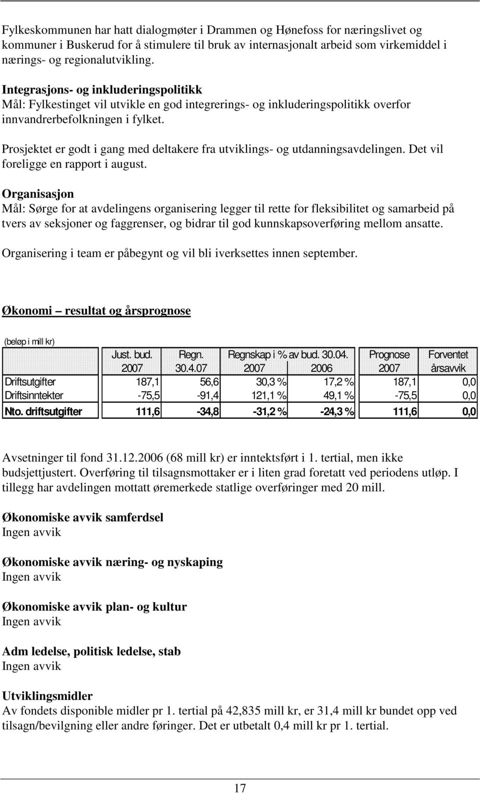 Prosjektet er godt i gang med deltakere fra utviklings- og utdanningsavdelingen. Det vil foreligge en rapport i august.