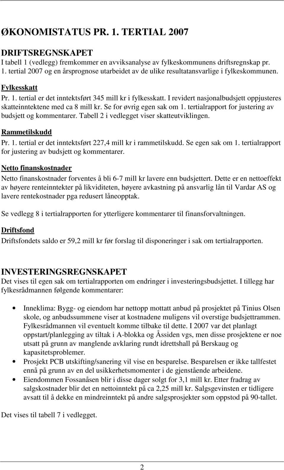 tertialrapport for justering av budsjett og kommentarer. Tabell 2 i vedlegget viser skatteutviklingen. Rammetilskudd Pr. 1. tertial er det inntektsført 227,4 mill kr i rammetilskudd. Se egen sak om 1.