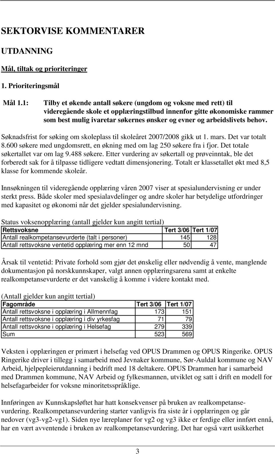 arbeidslivets behov. Søknadsfrist for søking om skoleplass til skoleåret 2007/2008 gikk ut 1. mars. Det var totalt 8.600 søkere med ungdomsrett, en økning med om lag 250 søkere fra i fjor.