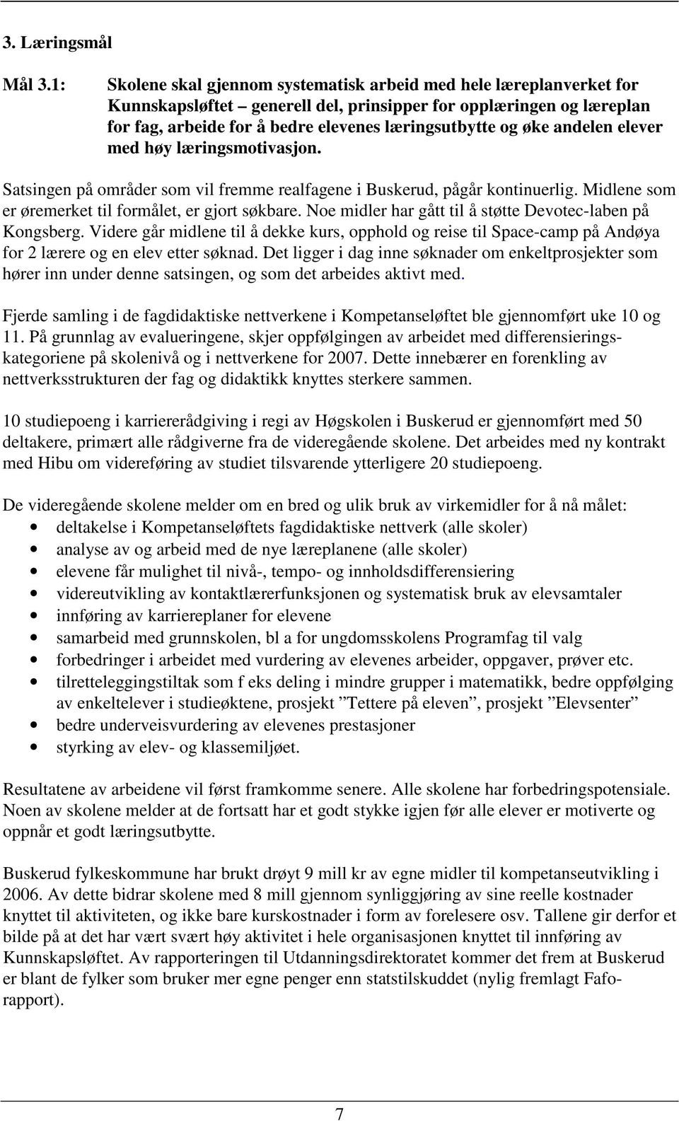 andelen elever med høy læringsmotivasjon. Satsingen på områder som vil fremme realfagene i Buskerud, pågår kontinuerlig. Midlene som er øremerket til formålet, er gjort søkbare.