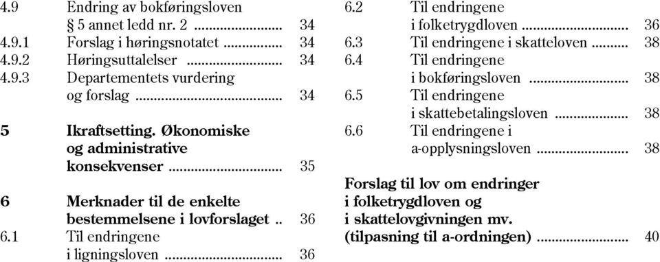 .. 36 6.2 Til endringene i folketrygdloven... 36 6.3 Til endringene i skatteloven... 38 6.4 Til endringene i bokføringsloven... 38 6.5 Til endringene i skattebetalingsloven.