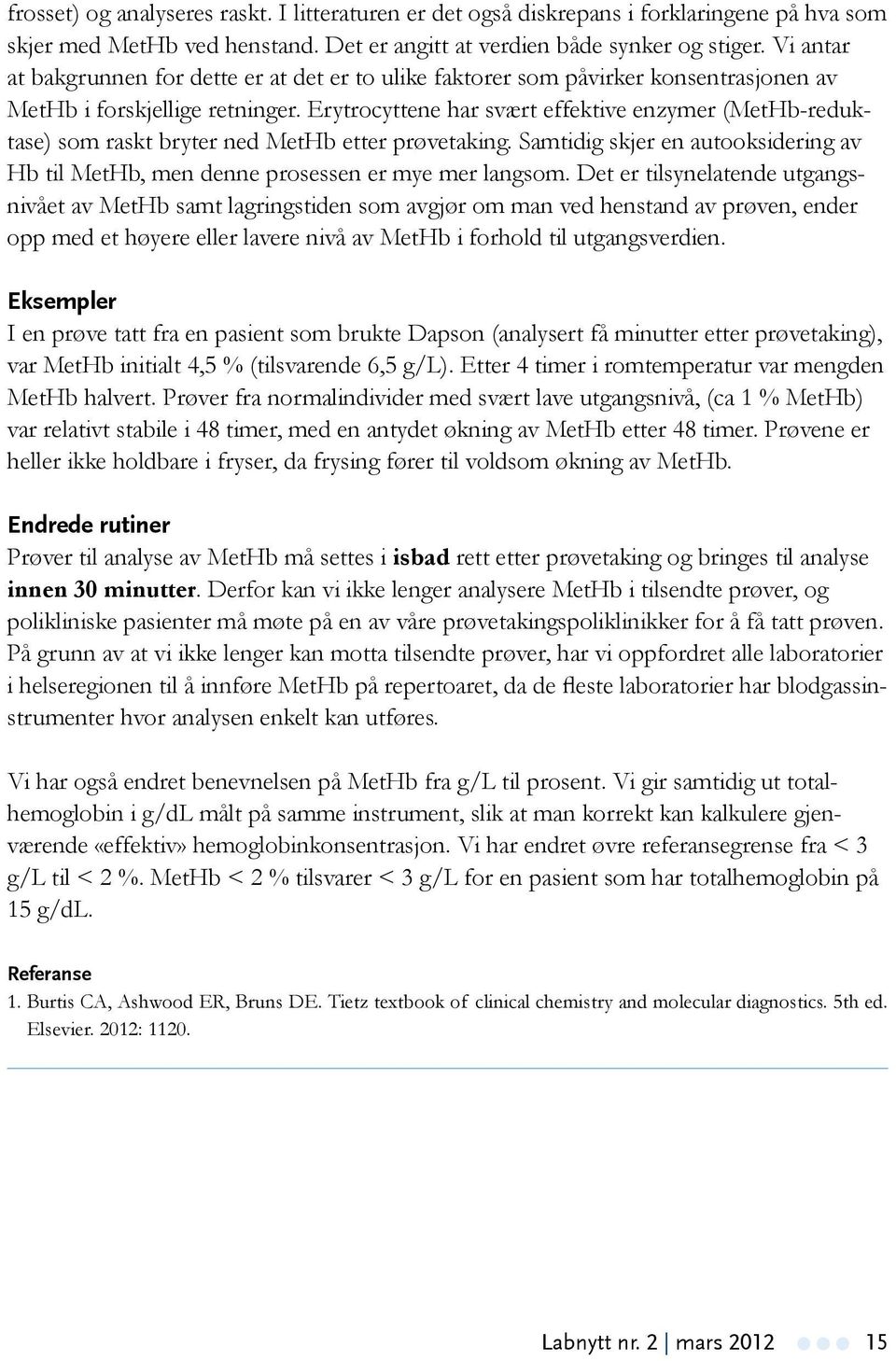 Erytrocyttene har svært effektive enzymer (MetHb-reduktase) som raskt bryter ned MetHb etter prøvetaking. Samtidig skjer en autooksidering av Hb til MetHb, men denne prosessen er mye mer langsom.