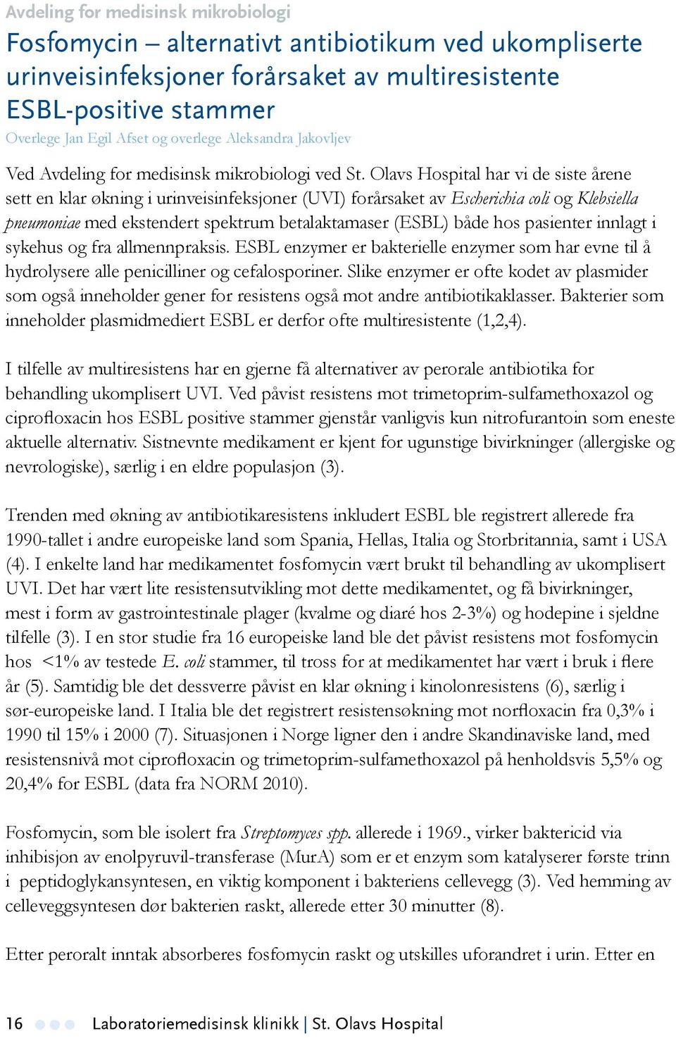 Olavs Hospital har vi de siste årene sett en klar økning i urinveisinfeksjoner (UVI) forårsaket av Escherichia coli og Klebsiella pneumoniae med ekstendert spektrum betalaktamaser (ESBL) både hos