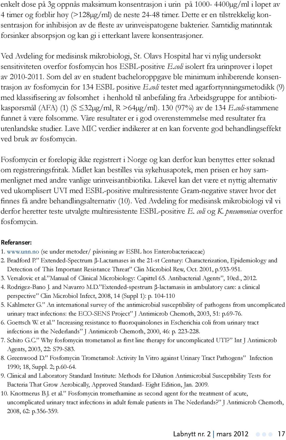 Ved Avdeling for medisinsk mikrobiologi, St. Olavs Hospital har vi nylig undersøkt sensitiviteten overfor fosfomycin hos ESBL-positive E.coli isolert fra urinprøver i løpet av 2010-2011.