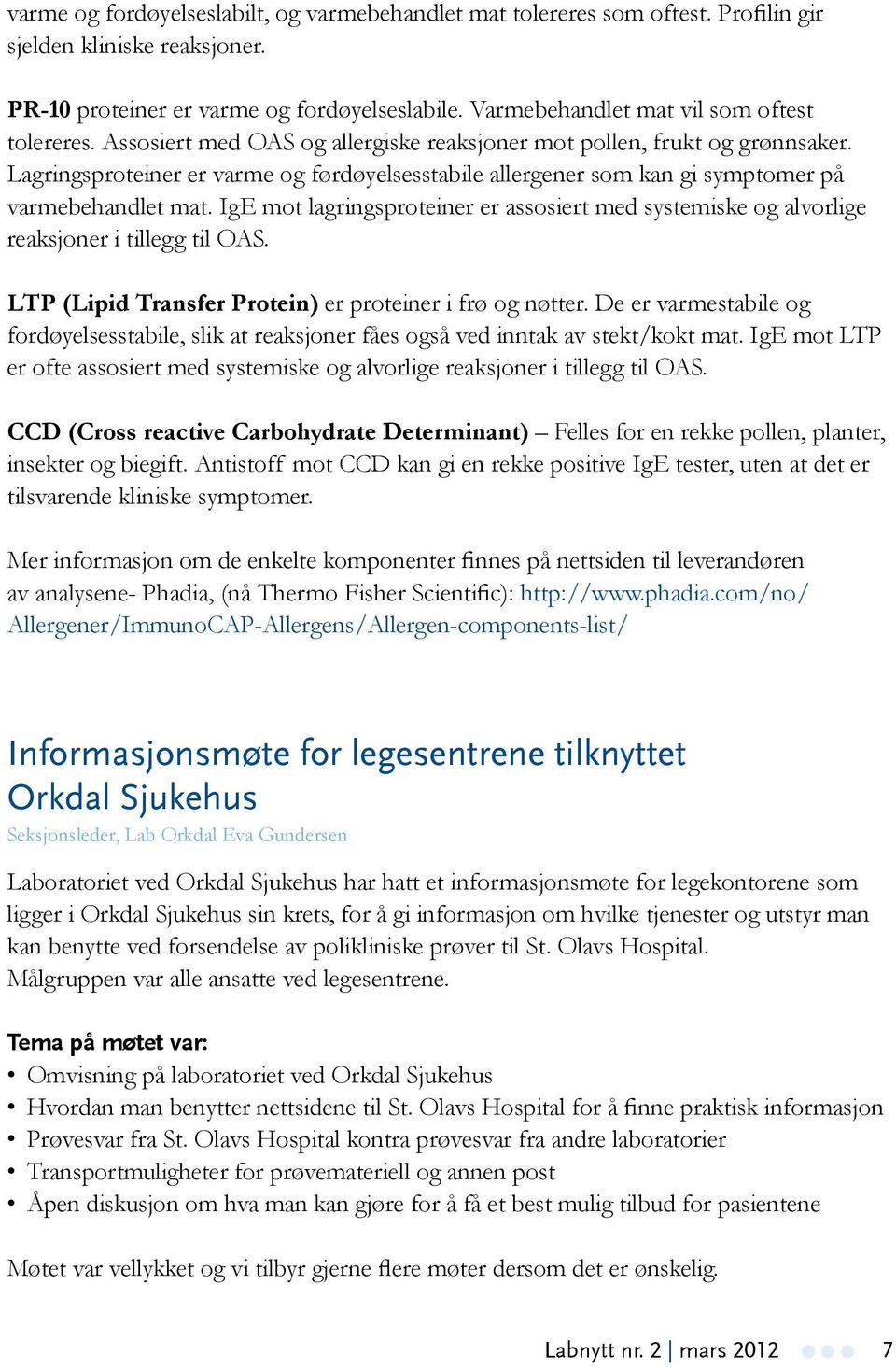 Lagringsproteiner er varme og førdøyelsesstabile allergener som kan gi symptomer på varmebehandlet mat. IgE mot lagringsproteiner er assosiert med systemiske og alvorlige reaksjoner i tillegg til OAS.