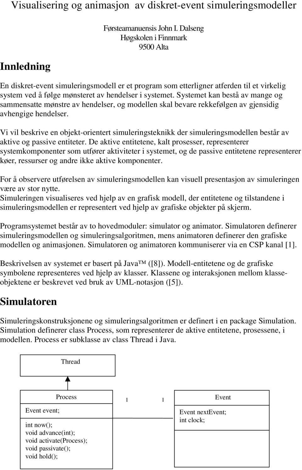 Systemet kan bestå av mange og sammensatte mønstre av hendelser, og modellen skal bevare rekkefølgen av gjensidig avhengige hendelser.