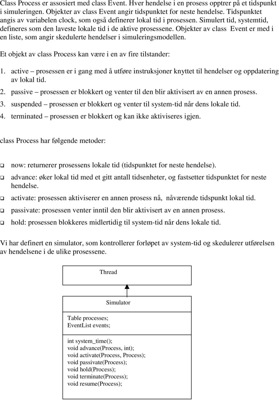 Objekter av class Event er med i en liste, som angir skedulerte hendelser i simuleringsmodellen. Et objekt av class Process kan være i en av fire tilstander: 1.