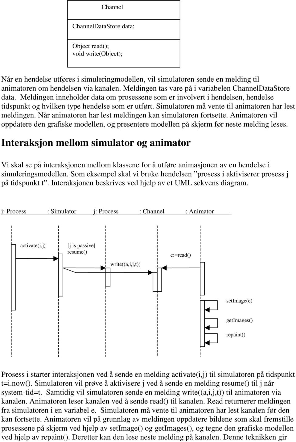 Simulatoren må vente til animatoren har lest meldingen. Når animatoren har lest meldingen kan simulatoren fortsette.