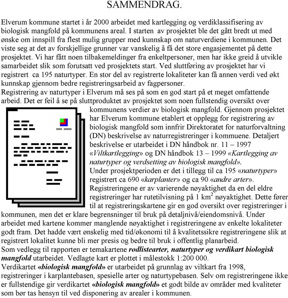 Det viste seg at det av forskjellige grunner var vanskelig å få det store engasjementet på dette prosjektet.