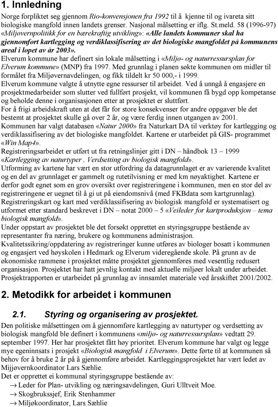 00». Elverum kommune har definert sin lokale målsetting i «Miljø- og naturressursplan for Elverum kommune» (MNP) fra 997.