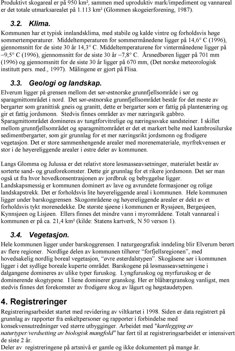 Middeltemperaturene for vintermånedene ligger på 9, C (99), gjennomsnitt for de siste 0 år 7,8 C.