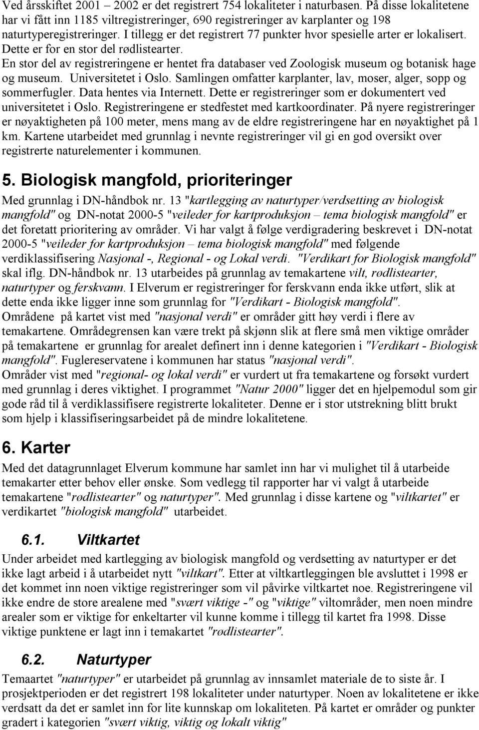 En stor del av registreringene er hentet fra databaser ved Zoologisk museum og botanisk hage og museum. Universitetet i Oslo. Samlingen omfatter karplanter, lav, moser, alger, sopp og sommerfugler.