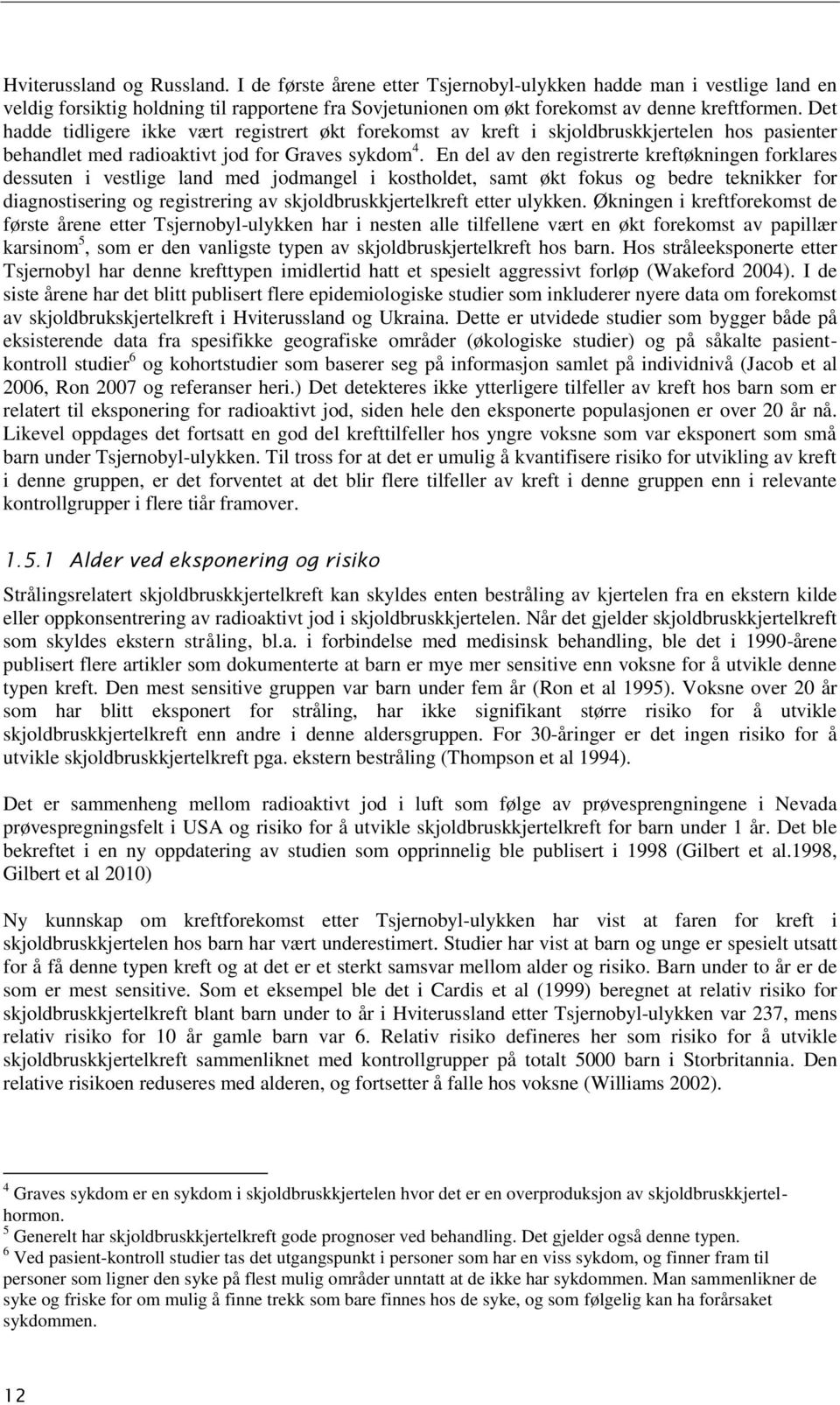 En del av den registrerte kreftøkningen forklares dessuten i vestlige land med jodmangel i kostholdet, samt økt fokus og bedre teknikker for diagnostisering og registrering av skjoldbruskkjertelkreft