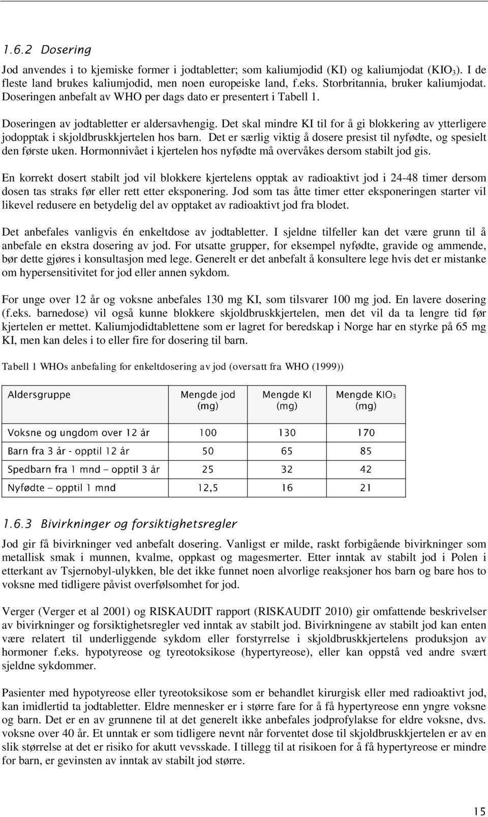 Det skal mindre KI til for å gi blokkering av ytterligere jodopptak i skjoldbruskkjertelen hos barn. Det er særlig viktig å dosere presist til nyfødte, og spesielt den første uken.