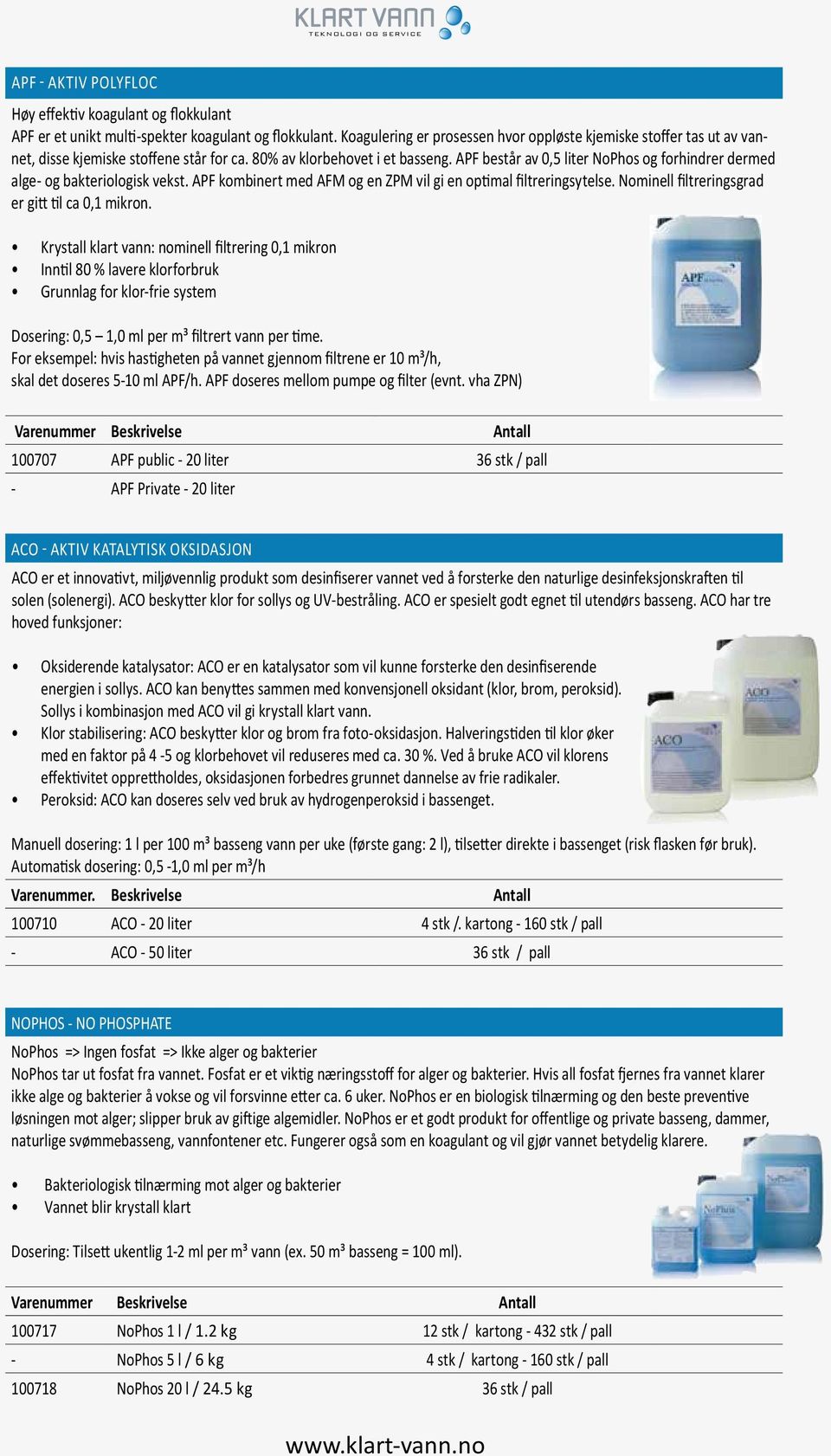 APF består av 0,5 liter NoPhos og forhindrer dermed alge- og bakteriologisk vekst. APF kombinert med AFM og en ZPM vil gi en optimal filtreringsytelse.