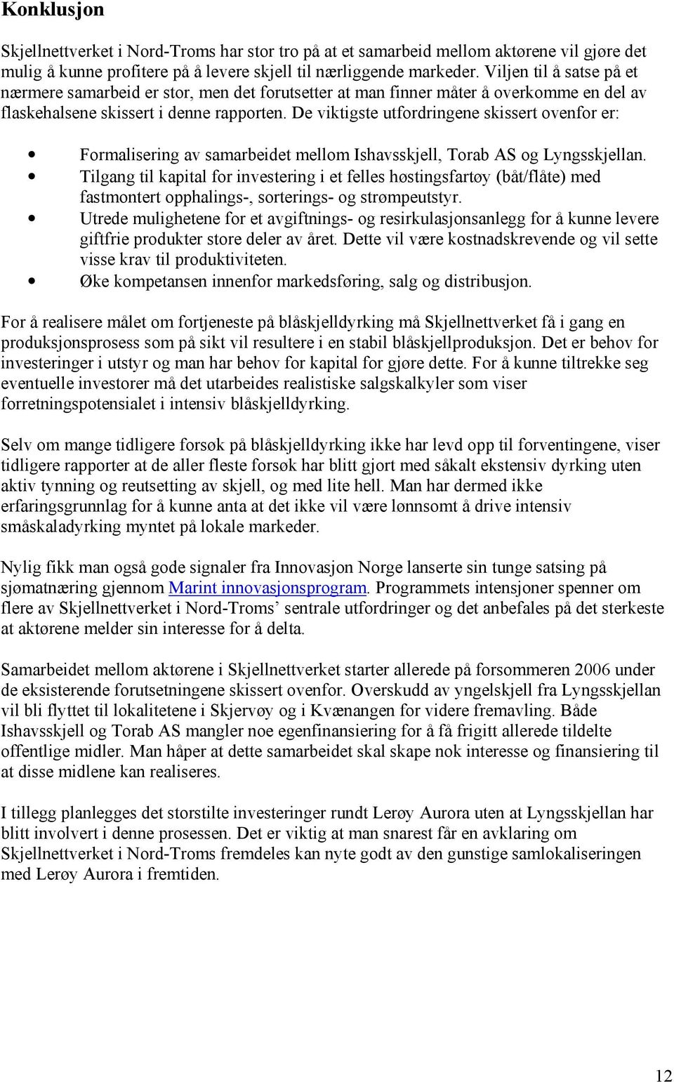 De viktigste utfordringene skissert ovenfor er: Formalisering av samarbeidet mellom Ishavsskjell, Torab AS og Lyngsskjellan.