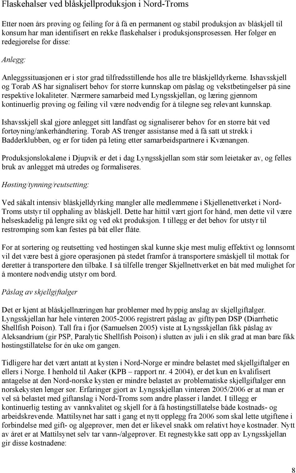 Ishavsskjell og Torab AS har signalisert behov for større kunnskap om påslag og vekstbetingelser på sine respektive lokaliteter.