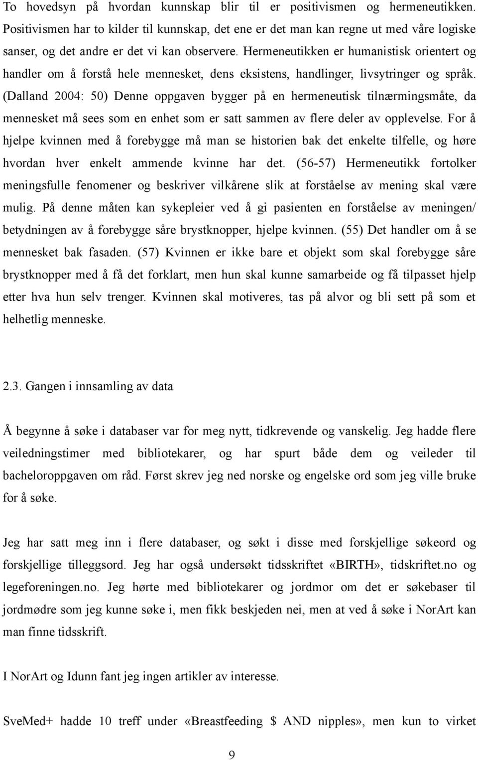 Hermeneutikken er humanistisk orientert og handler om å forstå hele mennesket, dens eksistens, handlinger, livsytringer og språk.